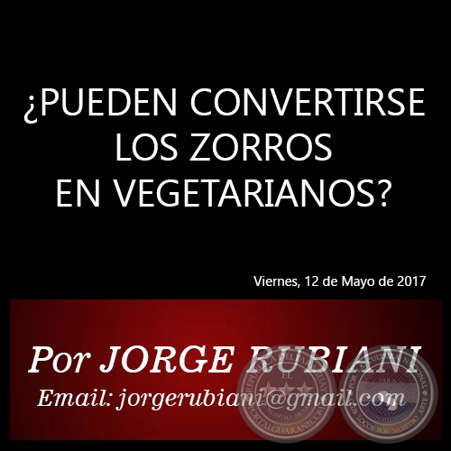 PUEDEN CONVERTIRSE LOS ZORROS EN VEGETARIANOS? - Por JORGE RUBIANI - Viernes, 12 de Mayo de 2017